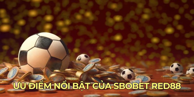 Ưu điểm nổi bật của Sbobet Red88